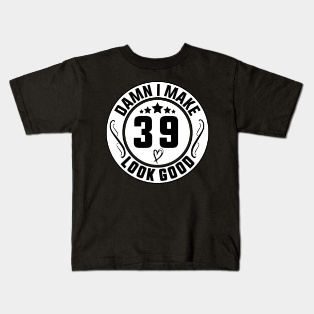 Damn I Make 39 Look Good Funny Birthday Kids T-Shirt by shopcherroukia